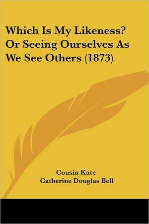 Which Is My Likeness? Or Seeing Ourselves As We See Others (1873) de Cousin Kate