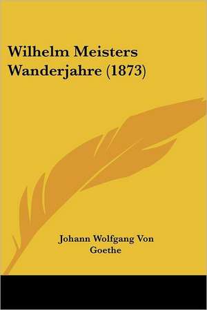 Wilhelm Meisters Wanderjahre (1873) de Johann Wolfgang von Goethe