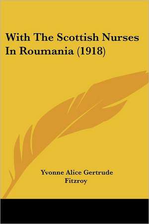 With The Scottish Nurses In Roumania (1918) de Yvonne Alice Gertrude Fitzroy