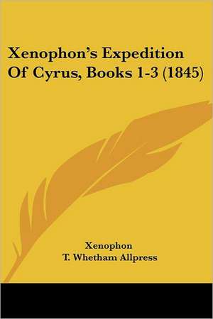 Xenophon's Expedition Of Cyrus, Books 1-3 (1845) de Xenophon