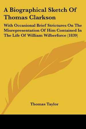 A Biographical Sketch Of Thomas Clarkson de Thomas Taylor