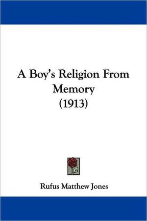 A Boy's Religion From Memory (1913) de Rufus Matthew Jones