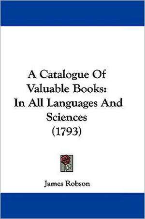 A Catalogue Of Valuable Books de James Robson