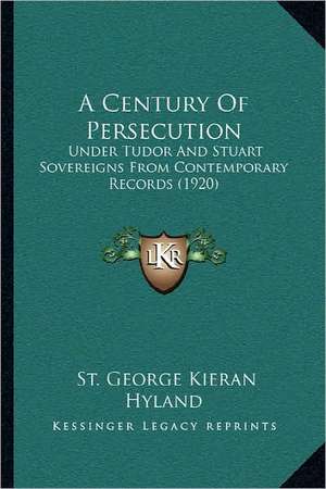 A Century Of Persecution de St. George Kieran Hyland