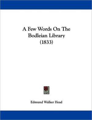 A Few Words On The Bodleian Library (1833) de Edmund Walker Head