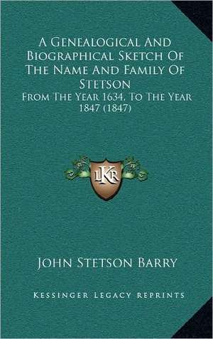 A Genealogical And Biographical Sketch Of The Name And Family Of Stetson de John Stetson Barry