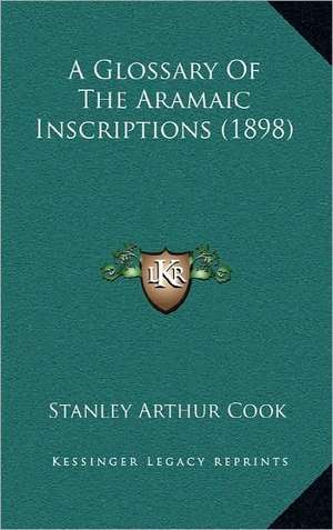 A Glossary Of The Aramaic Inscriptions (1898) de Stanley Arthur Cook