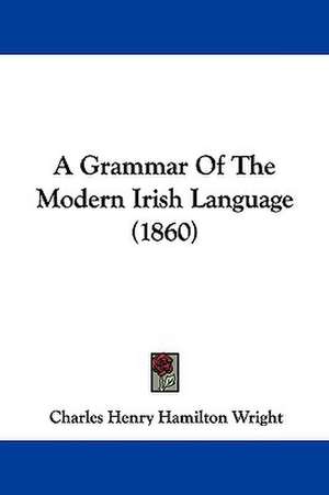 A Grammar Of The Modern Irish Language (1860) de Charles Henry Hamilton Wright