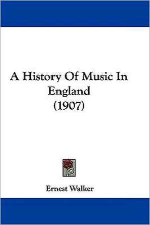 A History Of Music In England (1907) de Ernest Walker