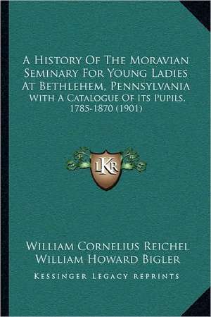 A History Of The Moravian Seminary For Young Ladies At Bethlehem, Pennsylvania de William Cornelius Reichel