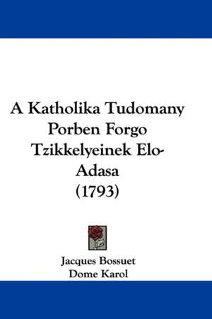 A Katholika Tudomany Porben Forgo Tzikkelyeinek Elo-Adasa (1793) de Jacques Bossuet