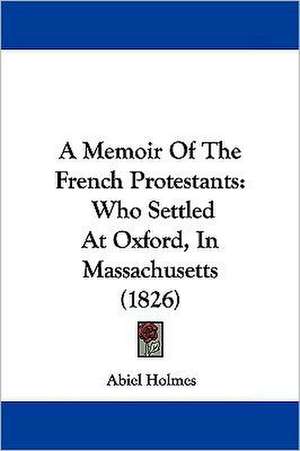 A Memoir Of The French Protestants de Abiel Holmes