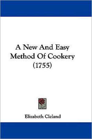 A New And Easy Method Of Cookery (1755) de Elizabeth Cleland