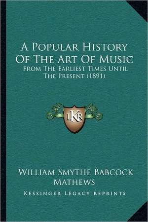 A Popular History Of The Art Of Music de William Smythe Babcock Mathews