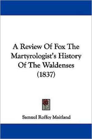 A Review Of Fox The Martyrologist's History Of The Waldenses (1837) de Samuel Roffey Maitland