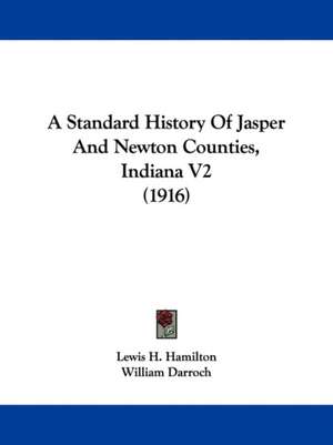 A Standard History Of Jasper And Newton Counties, Indiana V2 (1916) de Lewis H. Hamilton