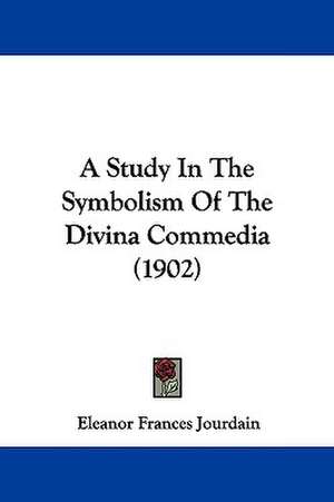 A Study In The Symbolism Of The Divina Commedia (1902) de Eleanor Frances Jourdain