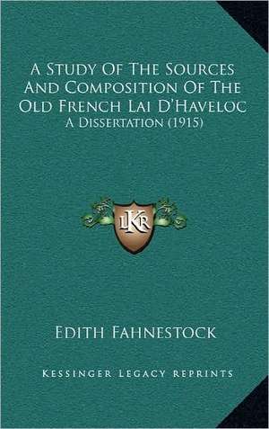 A Study Of The Sources And Composition Of The Old French Lai D'Haveloc de Edith Fahnestock