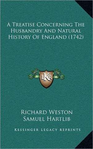 A Treatise Concerning The Husbandry And Natural History Of England (1742) de Richard Weston