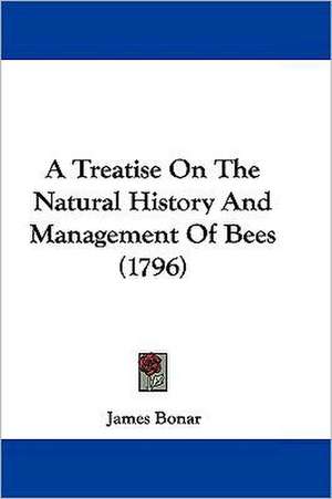 A Treatise On The Natural History And Management Of Bees (1796) de James Bonar