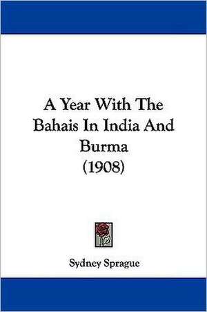 A Year With The Bahais In India And Burma (1908) de Sydney Sprague