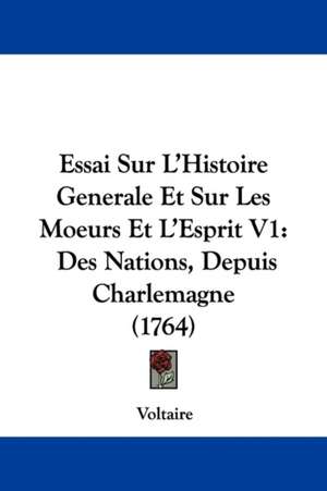 Essai Sur L'Histoire Generale Et Sur Les Moeurs Et L'Esprit V1 de Voltaire