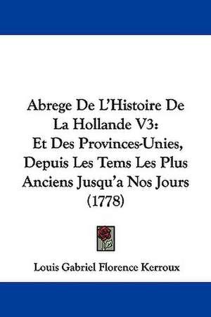 Abrege De L'Histoire De La Hollande V3 de Louis Gabriel Florence Kerroux