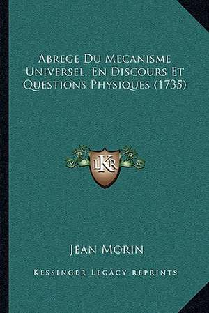 Abrege Du Mecanisme Universel, En Discours Et Questions Physiques (1735) de Jean Morin