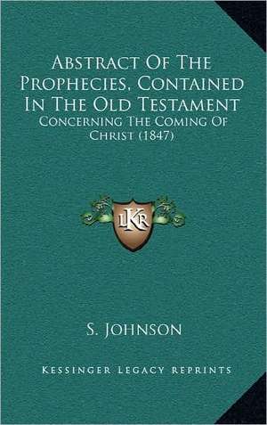 Abstract Of The Prophecies, Contained In The Old Testament de S. Johnson