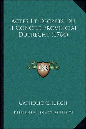 Actes Et Decrets Du II Concile Provincial Dutrecht (1764) de Catholic Church