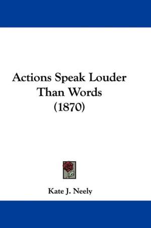 Actions Speak Louder Than Words (1870) de Kate J. Neely