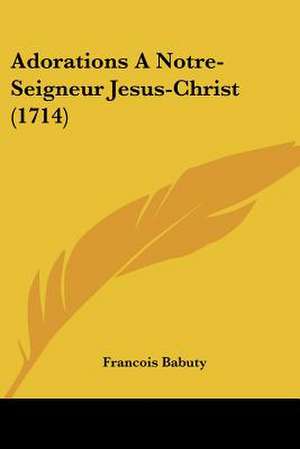 Adorations A Notre-Seigneur Jesus-Christ (1714) de Francois Babuty