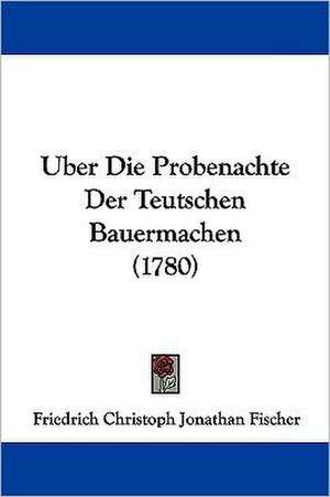 Uber Die Probenachte Der Teutschen Bauermachen (1780) de Friedrich Christoph Jonathan Fischer