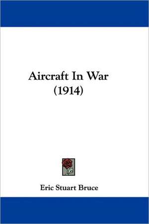 Aircraft In War (1914) de Eric Stuart Bruce