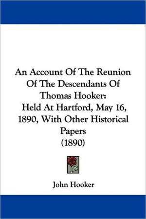 An Account Of The Reunion Of The Descendants Of Thomas Hooker de John Hooker