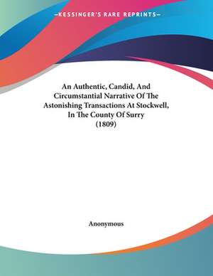 An Authentic, Candid, And Circumstantial Narrative Of The Astonishing Transactions At Stockwell, In The County Of Surry (1809) de Anonymous