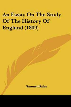 An Essay On The Study Of The History Of England (1809) de Samuel Dales