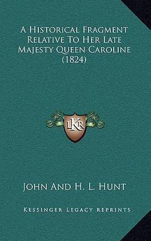 A Historical Fragment Relative To Her Late Majesty Queen Caroline (1824) de John And H. L. Hunt