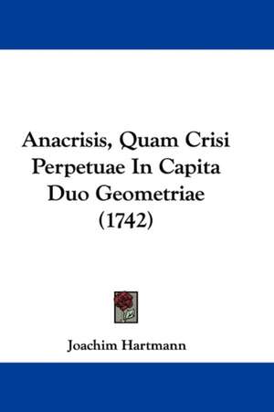 Anacrisis, Quam Crisi Perpetuae In Capita Duo Geometriae (1742) de Joachim Hartmann