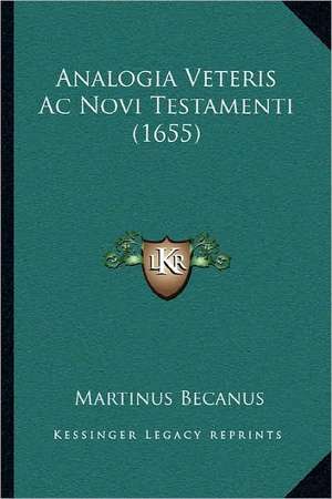 Analogia Veteris Ac Novi Testamenti (1655) de Martinus Becanus