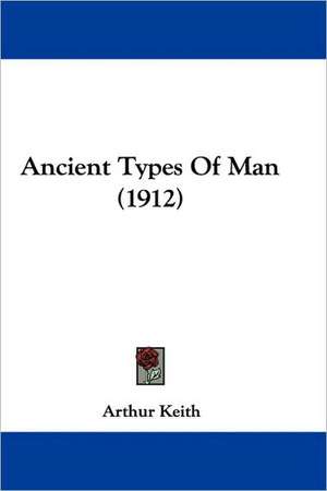 Ancient Types Of Man (1912) de Arthur Keith