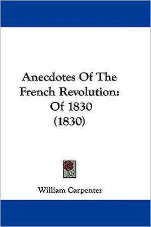 Anecdotes Of The French Revolution de William Carpenter