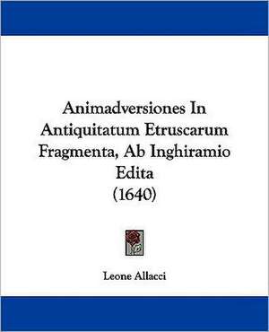 Animadversiones In Antiquitatum Etruscarum Fragmenta, Ab Inghiramio Edita (1640) de Leone Allacci