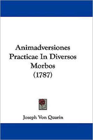 Animadversiones Practicae In Diversos Morbos (1787) de Joseph Von Quarin