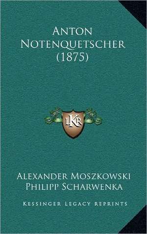 Anton Notenquetscher (1875) de Alexander Moszkowski