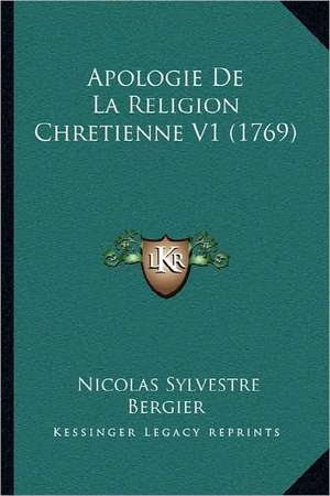 Apologie De La Religion Chretienne V1 (1769) de Nicolas Sylvestre Bergier