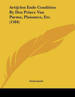 Artijclen Ende Conditien By Den Prince Van Parme, Plaisance, Etc. (1584) de Netherlands