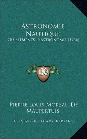 Astronomie Nautique de Pierre Louis Moreau De Maupertuis