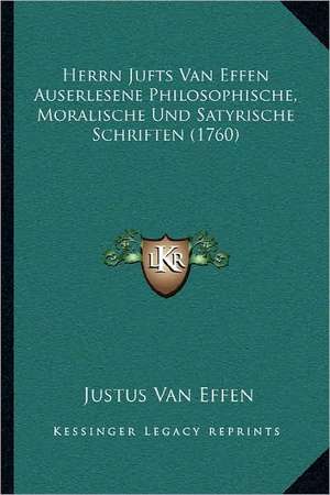 Herrn Jufts Van Effen Auserlesene Philosophische, Moralische Und Satyrische Schriften (1760) de Justus Van Effen