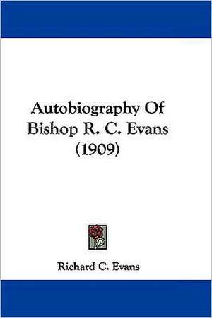 Autobiography Of Bishop R. C. Evans (1909) de Richard C. Evans